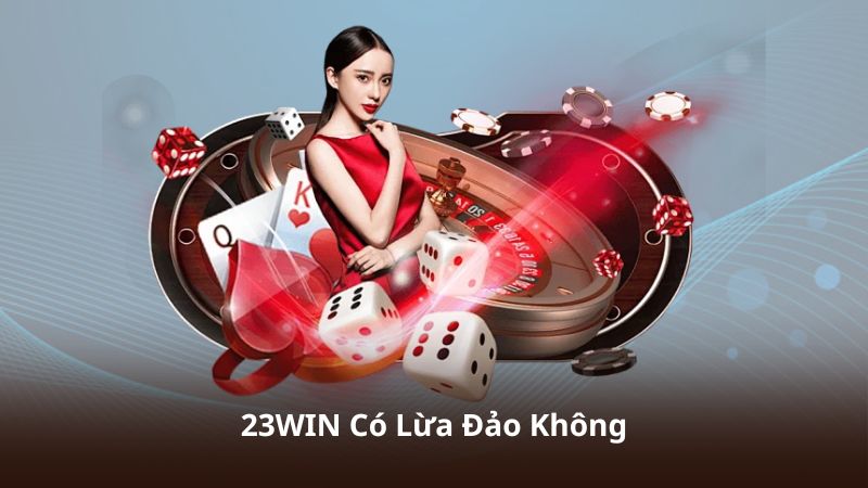 23WIN có lừa đảo không?